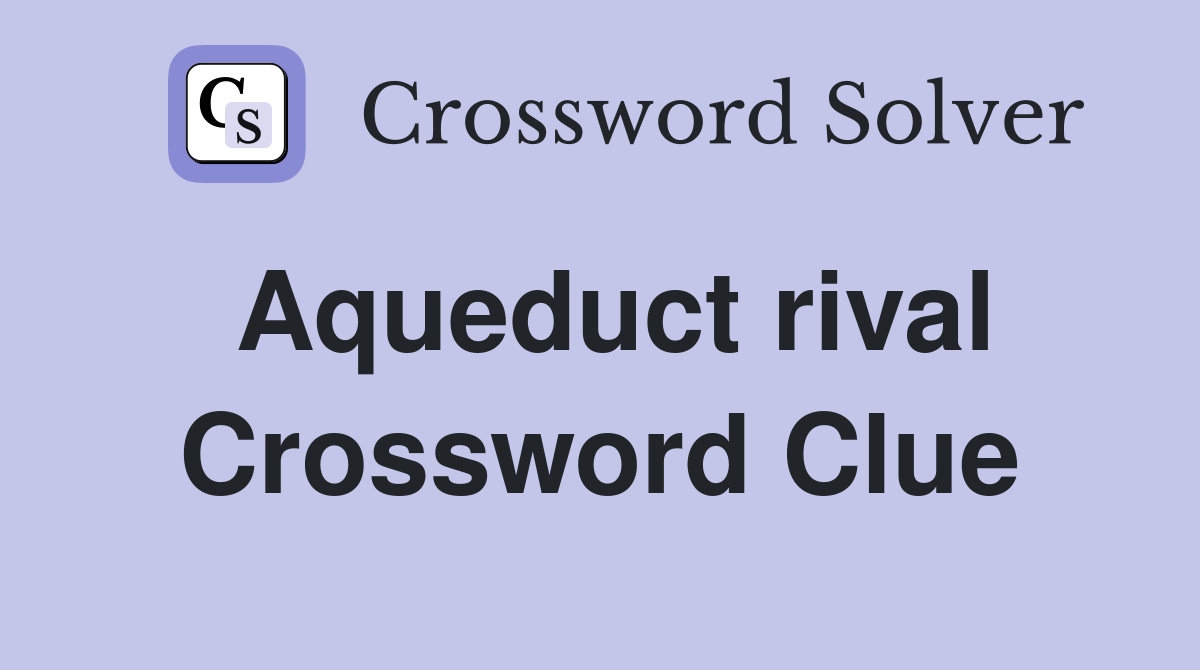 Aqueduct rival Crossword Clue