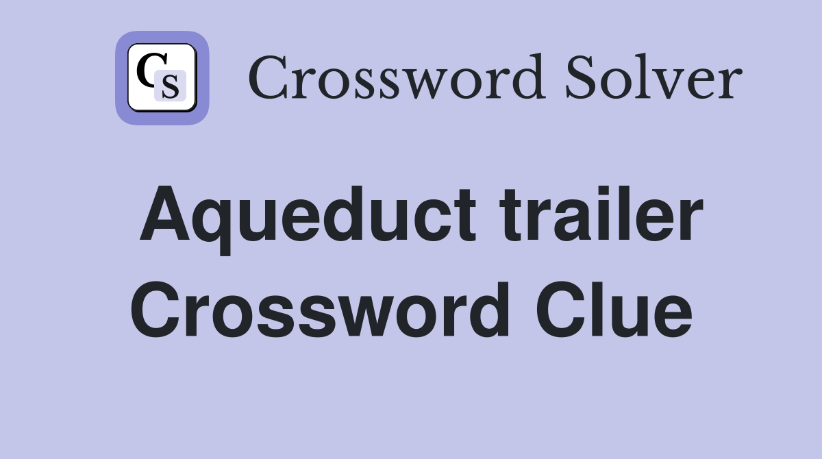 Aqueduct trailer Crossword Clue
