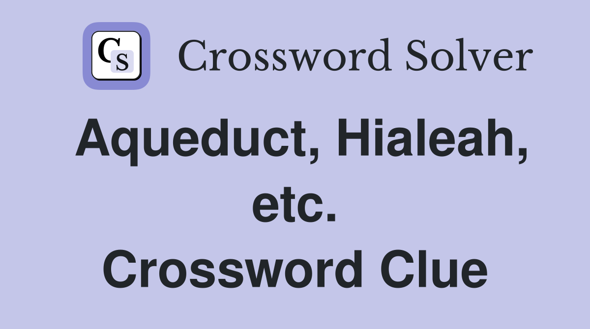 Aqueduct, Hialeah, etc. Crossword Clue