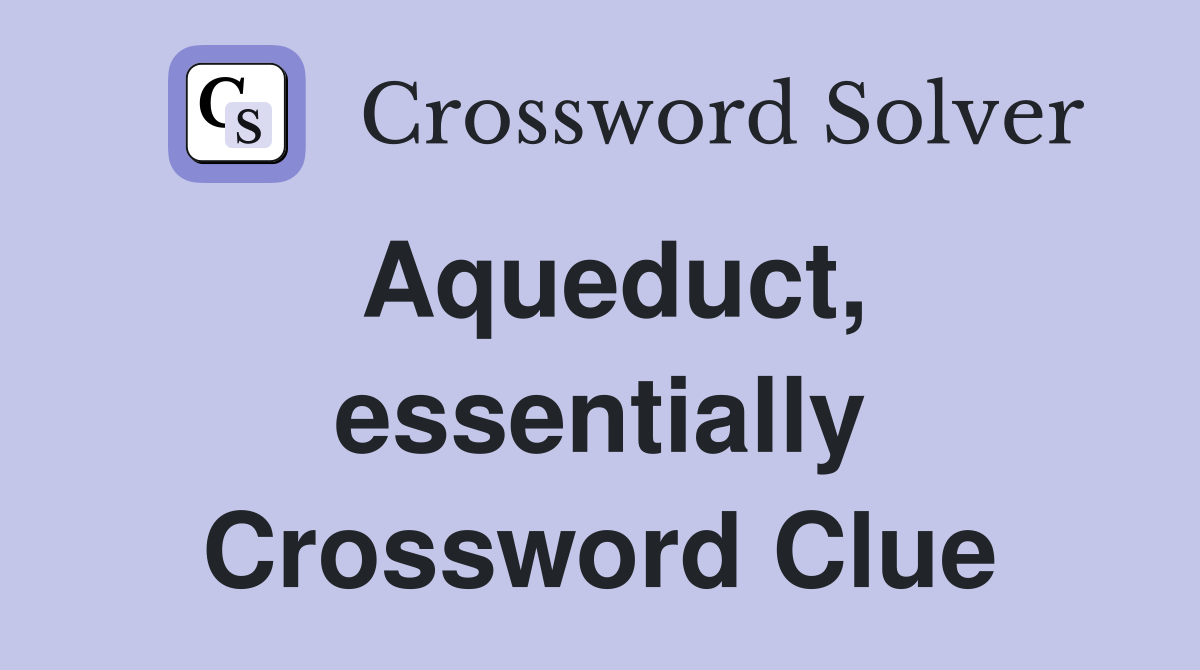 Aqueduct, essentially Crossword Clue
