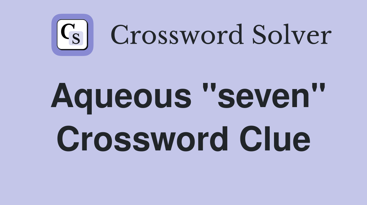 Aqueous "seven" Crossword Clue