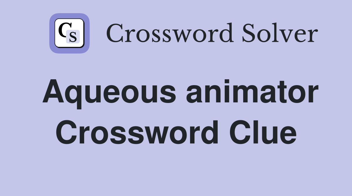 Aqueous animator Crossword Clue