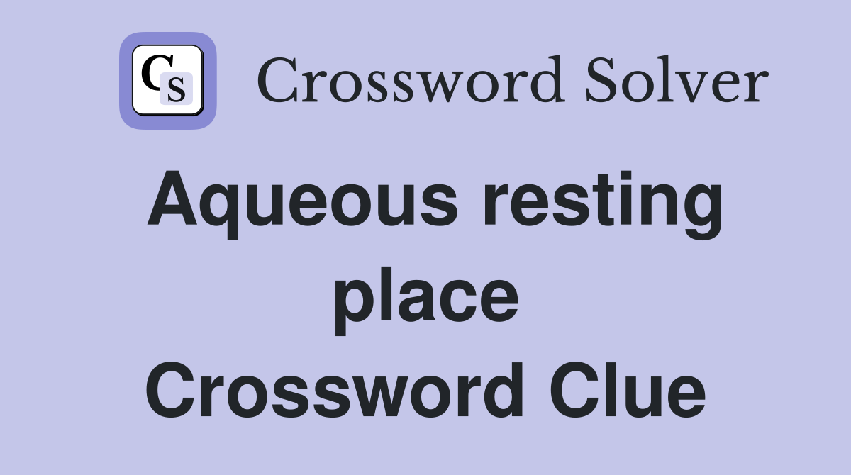 Aqueous resting place Crossword Clue