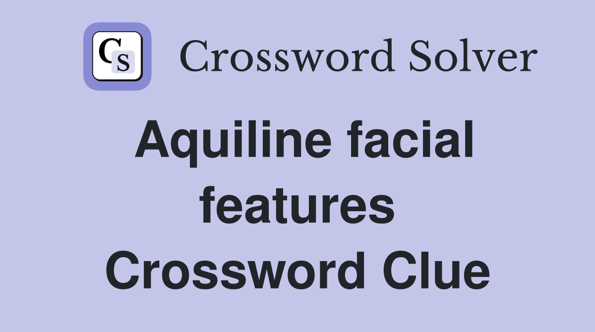 Aquiline facial features Crossword Clue