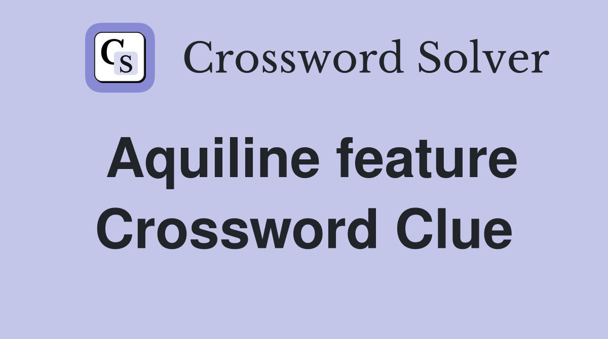 Aquiline feature Crossword Clue