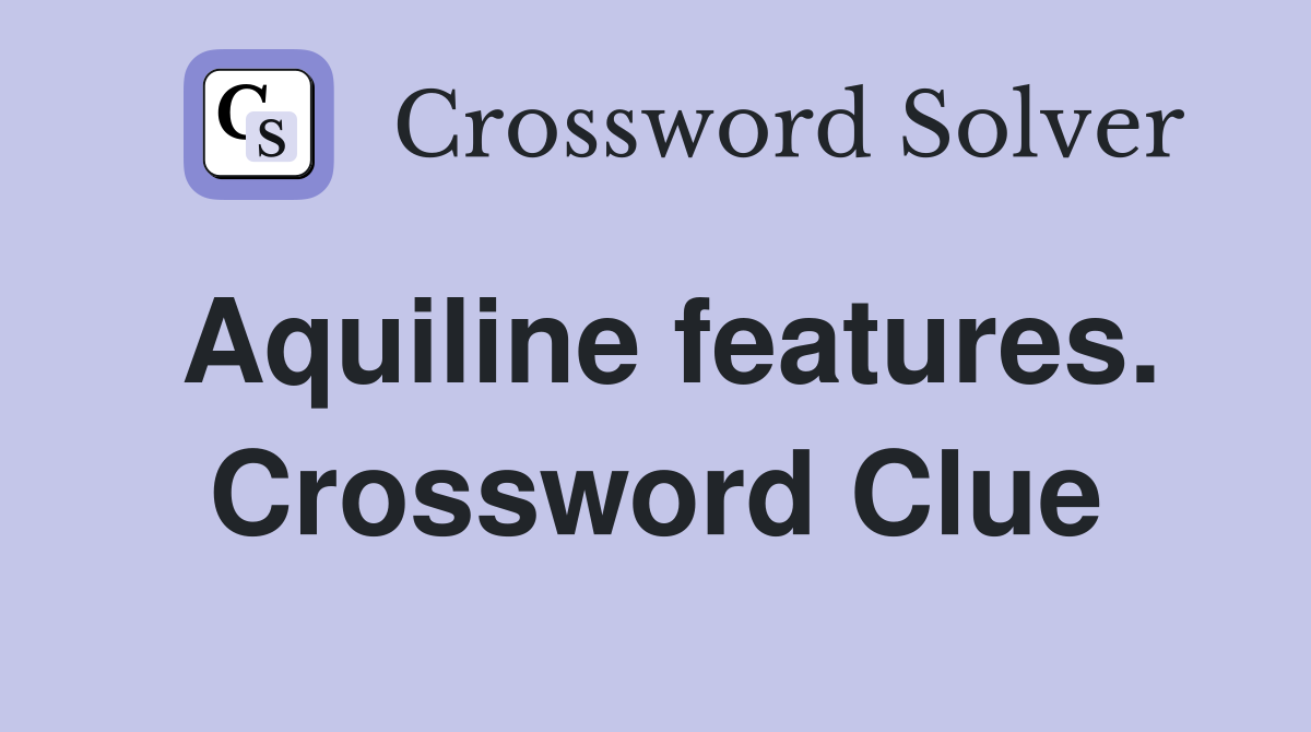 Aquiline features. Crossword Clue