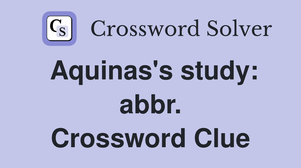 Aquinas's study: abbr. Crossword Clue