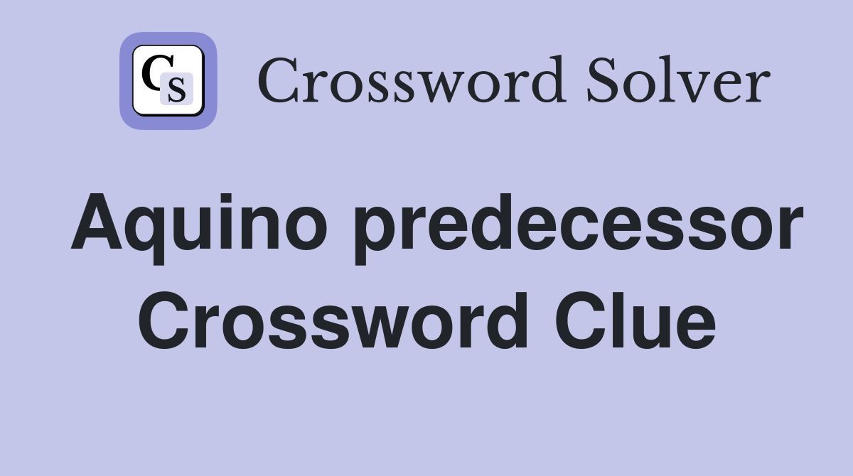 Aquino predecessor Crossword Clue
