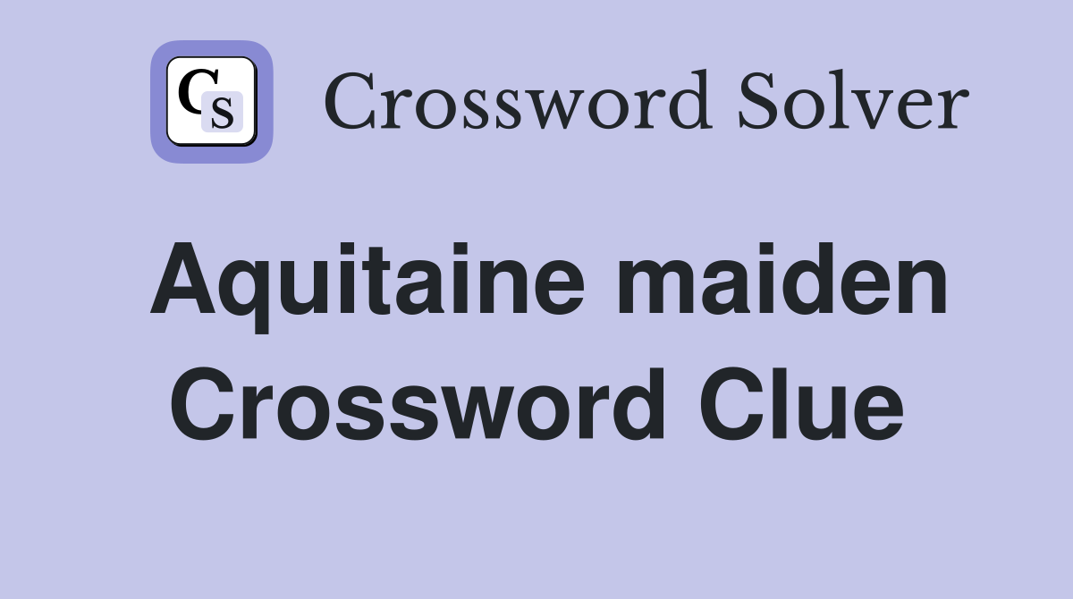 Aquitaine maiden Crossword Clue