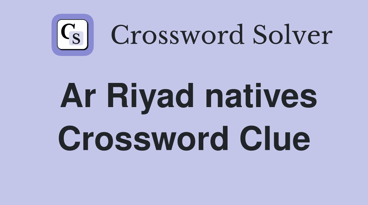 Ar Riyad natives Crossword Clue