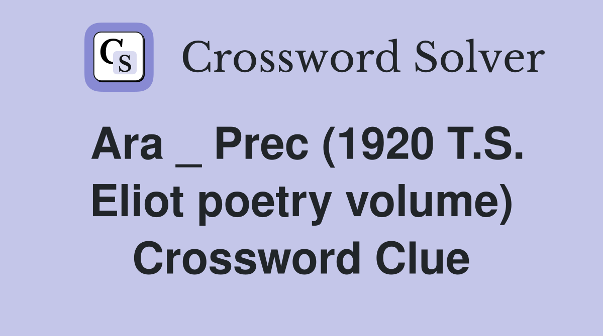 Ara _ Prec (1920 T.S. Eliot poetry volume) Crossword Clue