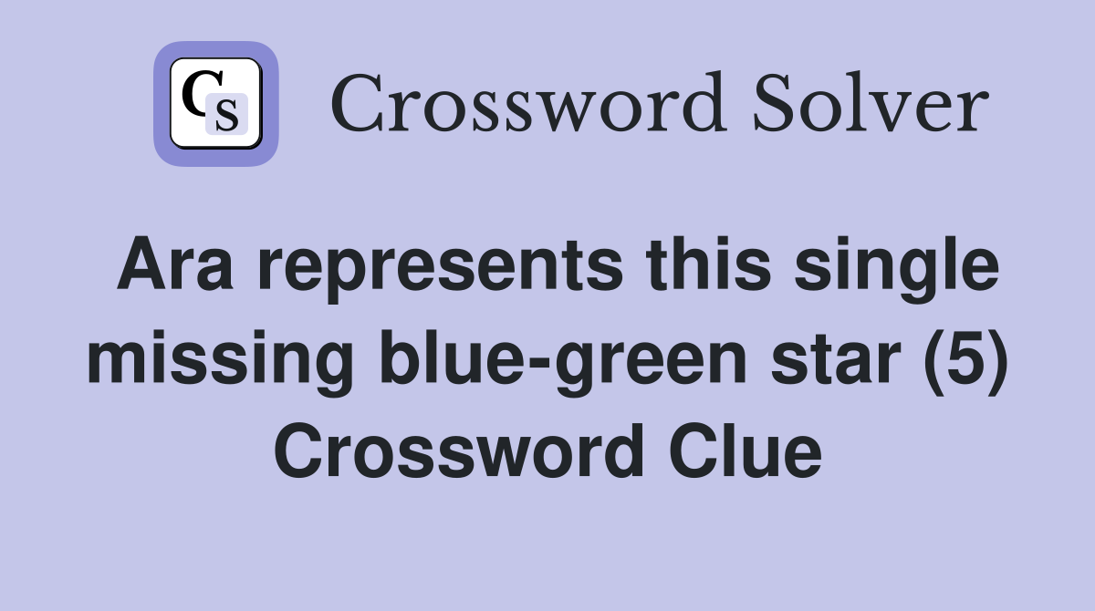 Ara represents this single missing blue-green star (5) Crossword Clue