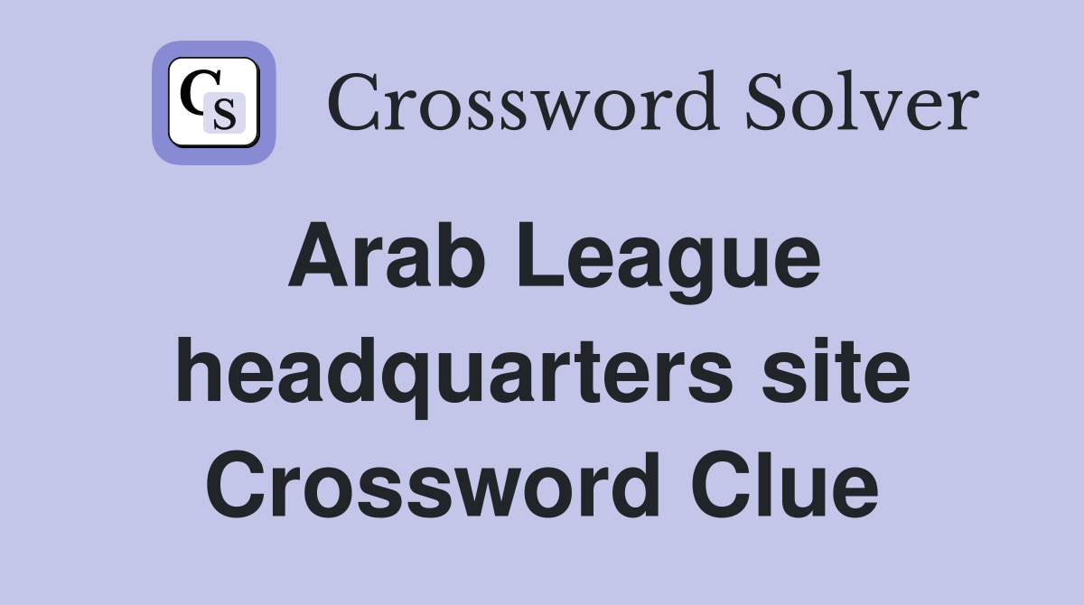 Arab League headquarters site Crossword Clue