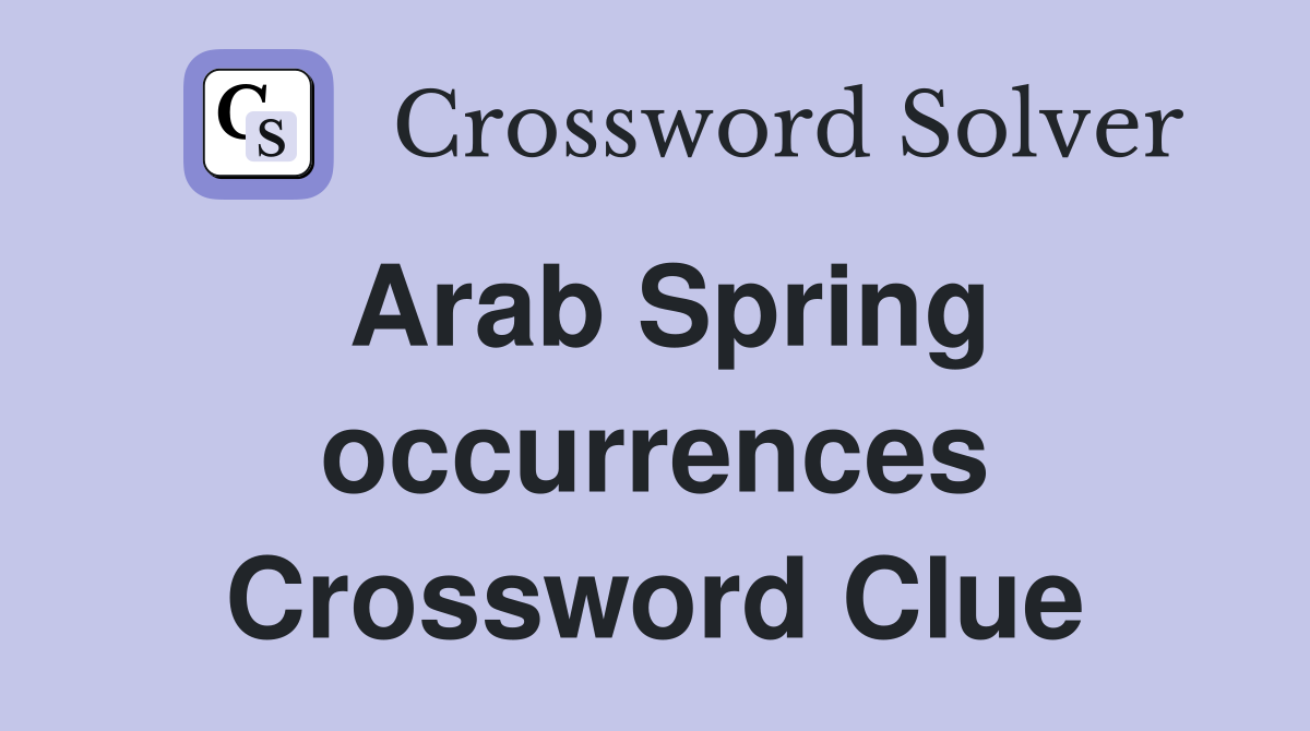 Arab Spring occurrences Crossword Clue