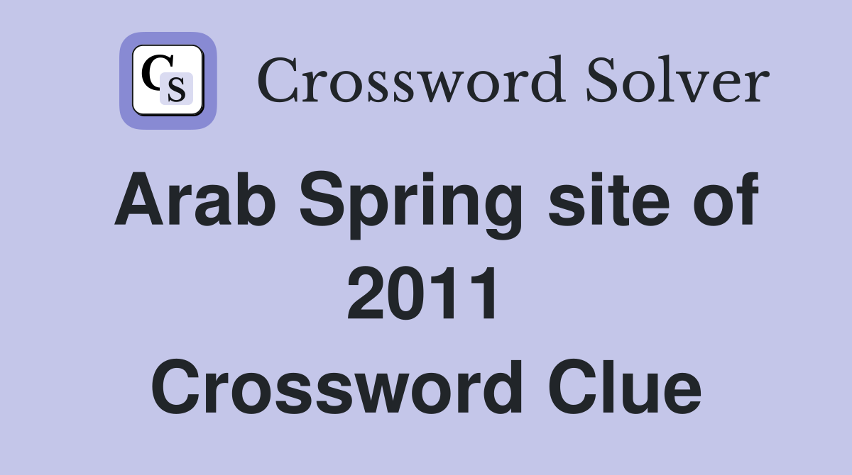 Arab Spring site of 2011 Crossword Clue