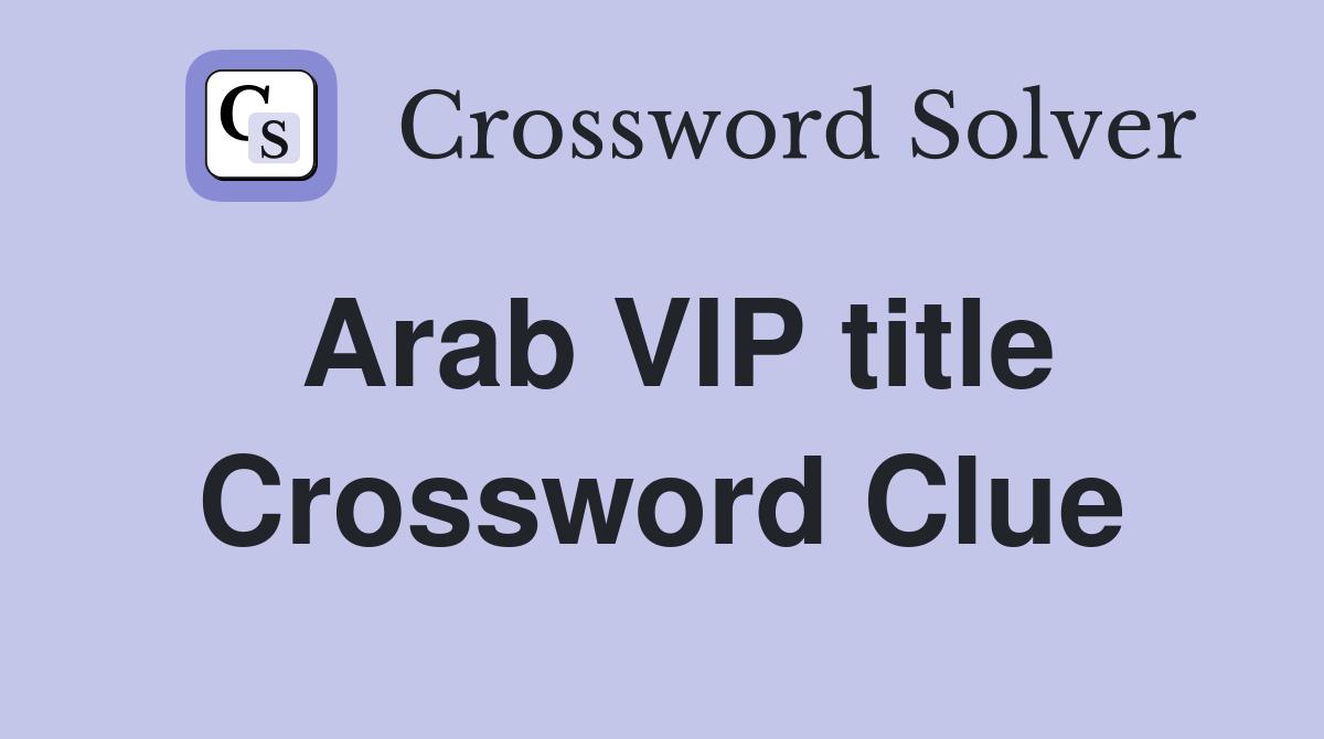 Arab VIP title Crossword Clue