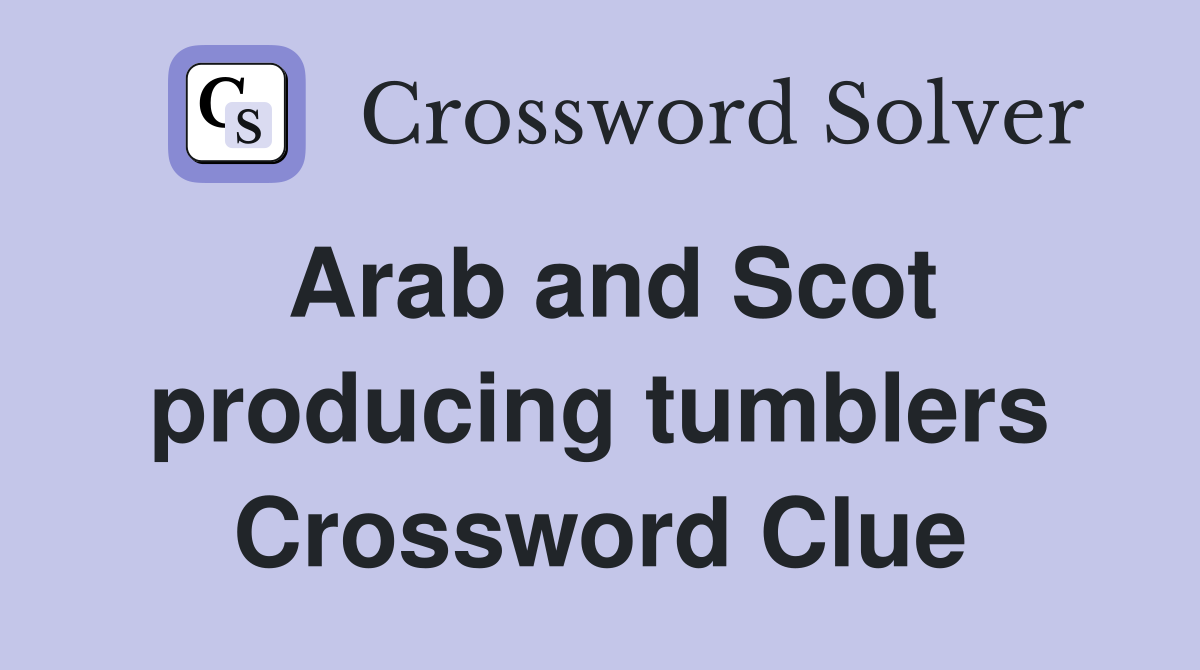 Arab and Scot producing tumblers Crossword Clue