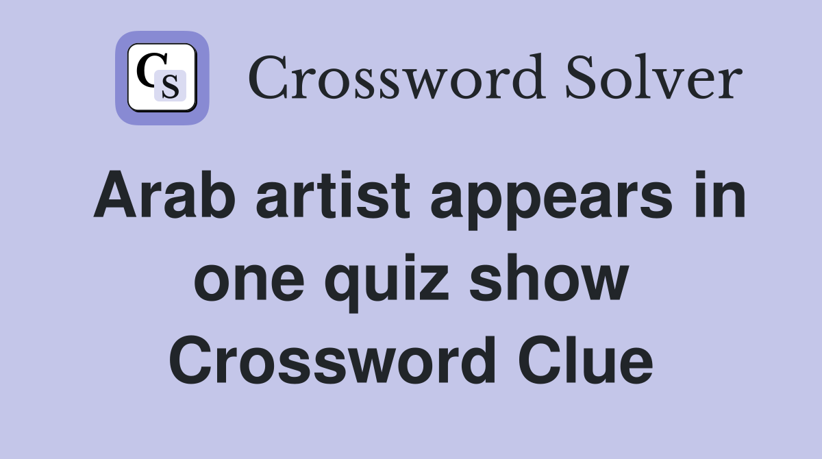 Arab artist appears in one quiz show Crossword Clue