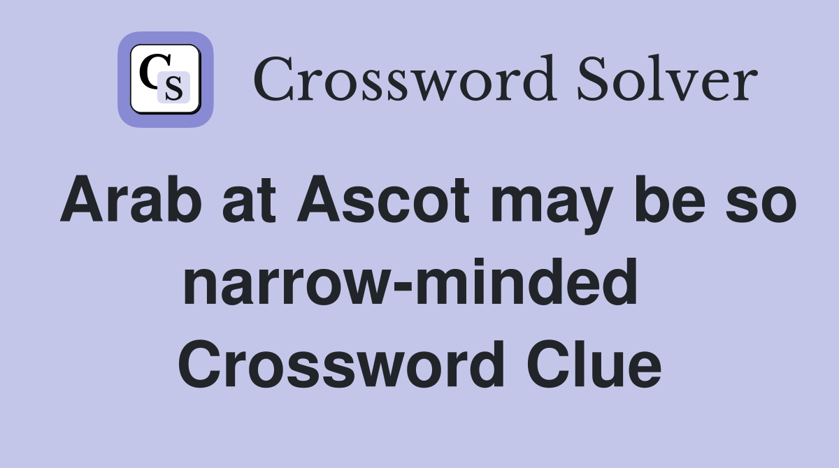 Arab at Ascot may be so narrow-minded  Crossword Clue