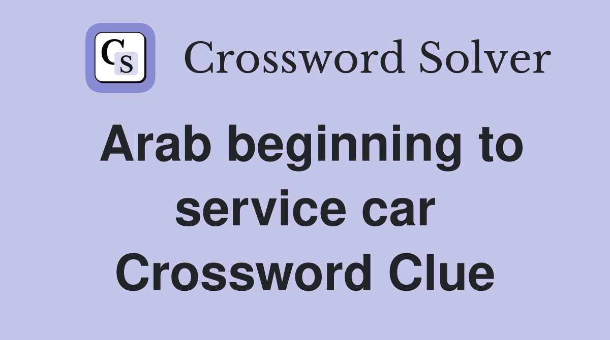 Arab beginning to service car Crossword Clue