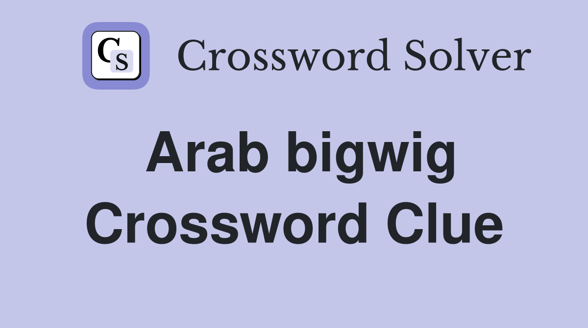 Arab bigwig Crossword Clue