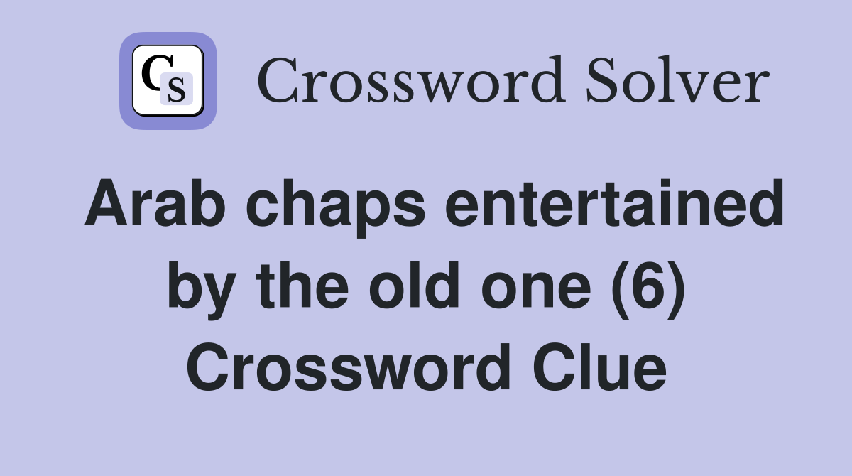 Arab chaps entertained by the old one (6) Crossword Clue