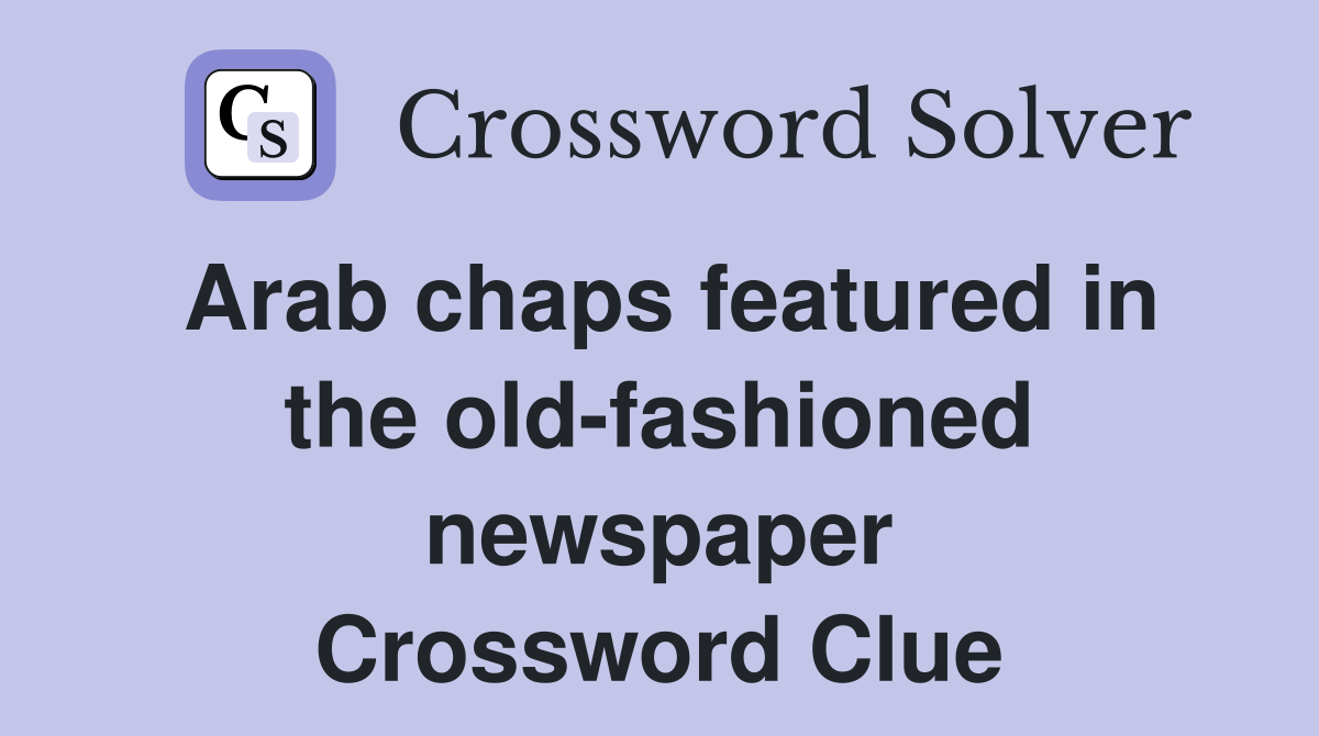 Arab chaps featured in the old-fashioned newspaper Crossword Clue