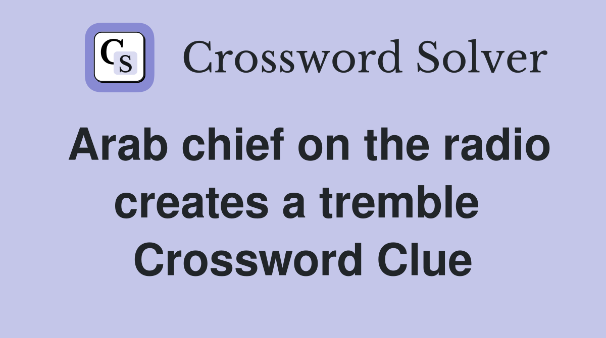 Arab chief on the radio creates a tremble  Crossword Clue