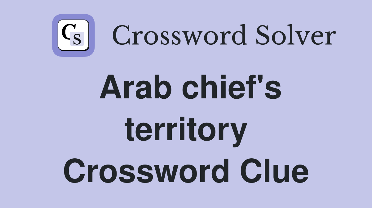 Arab chief's territory Crossword Clue
