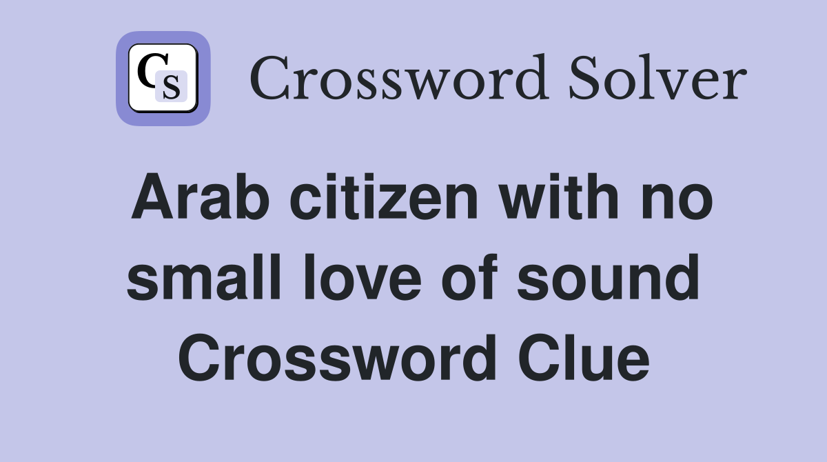 Arab citizen with no small love of sound Crossword Clue