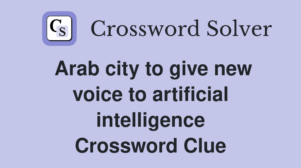 Arab city to give new voice to artificial intelligence Crossword Clue
