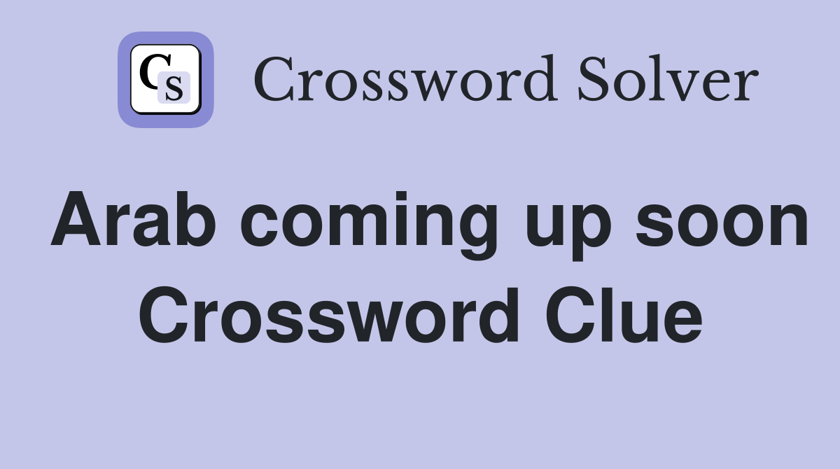 Arab coming up soon Crossword Clue