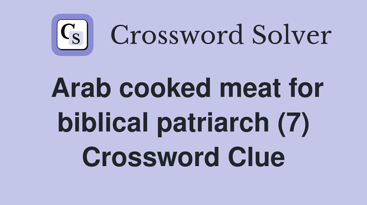 Arab cooked meat for biblical patriarch (7) Crossword Clue