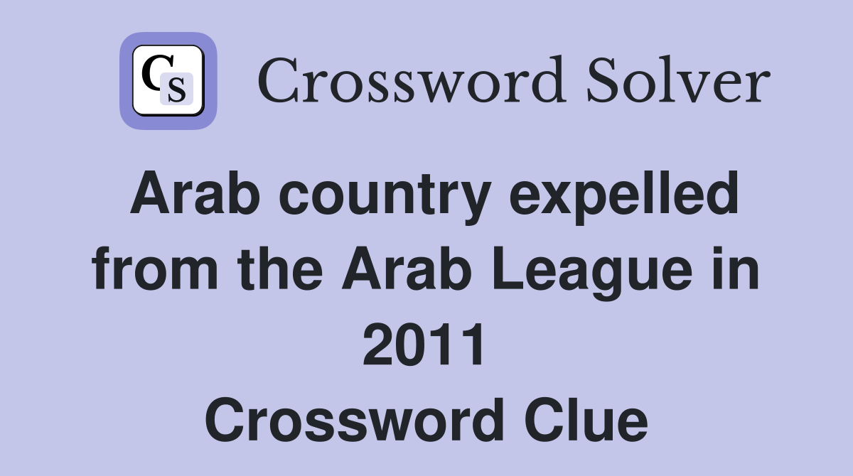 Arab country expelled from the Arab League in 2011 Crossword Clue