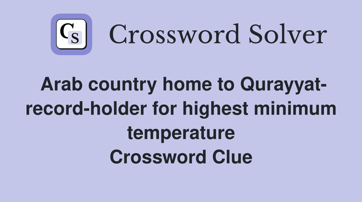 Arab country home to Qurayyat- record-holder for highest minimum temperature Crossword Clue