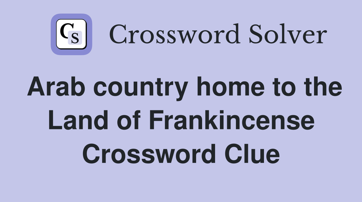 Arab country home to the Land of Frankincense Crossword Clue