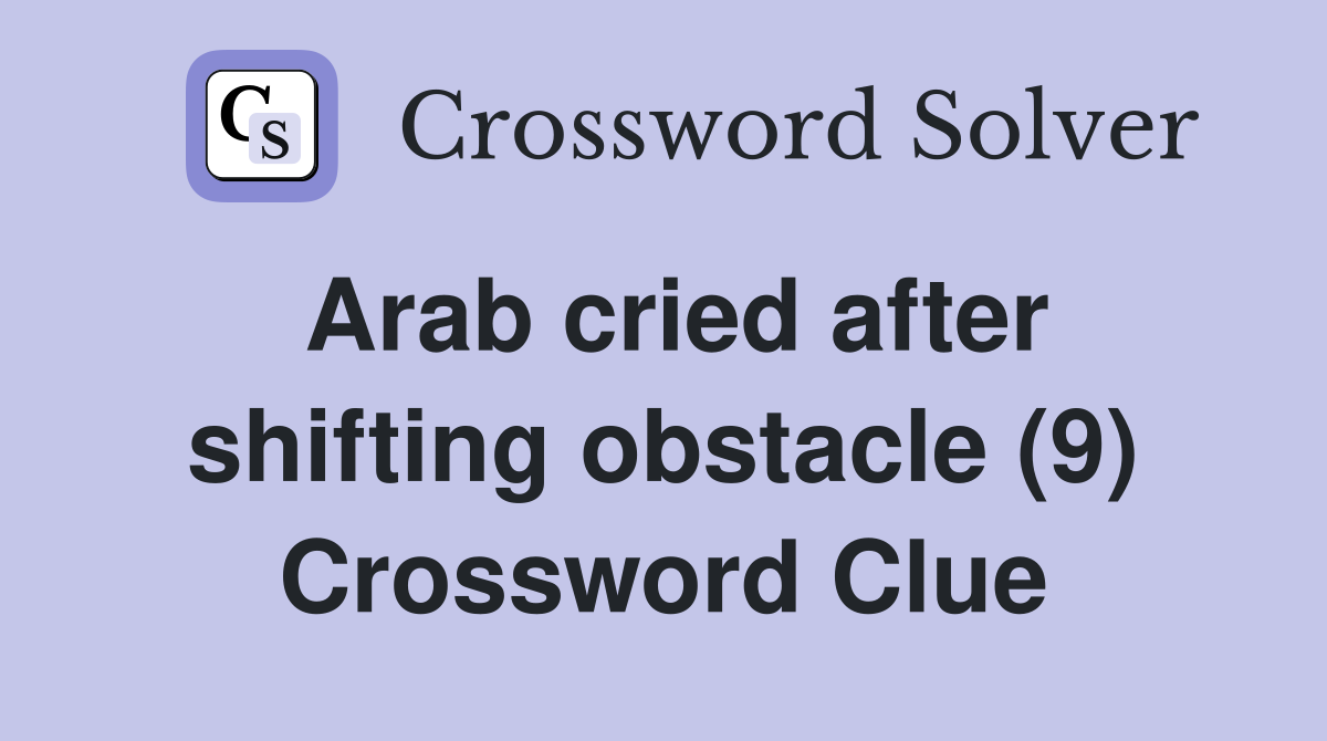 Arab cried after shifting obstacle (9) Crossword Clue