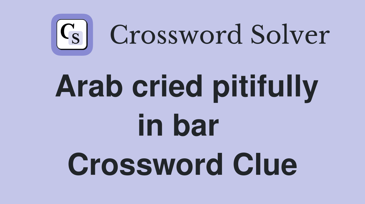 Arab cried pitifully in bar  Crossword Clue