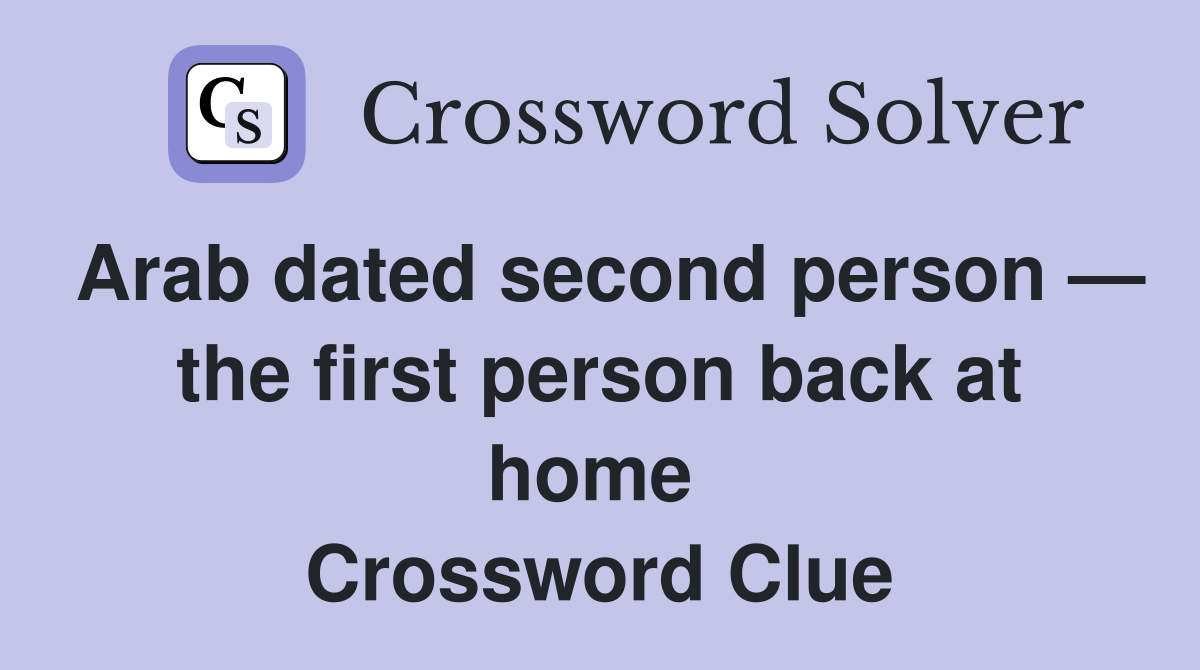 Arab dated second person — the first person back at home  Crossword Clue