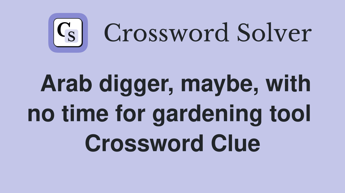 Arab digger, maybe, with no time for gardening tool  Crossword Clue
