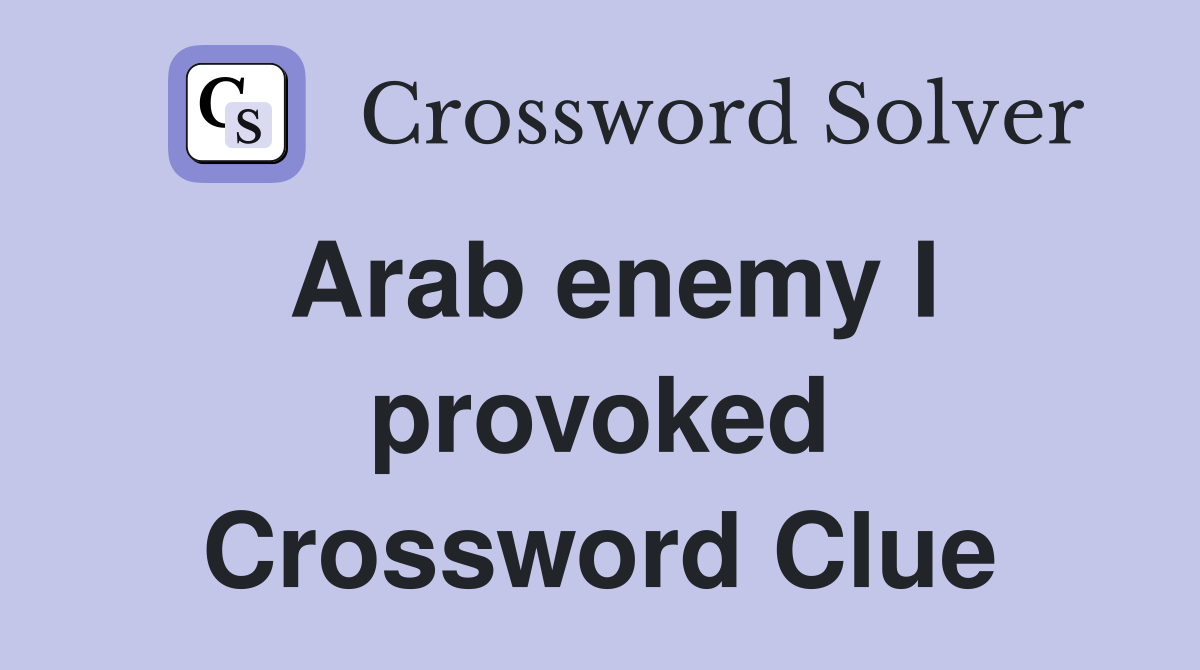 Arab enemy I provoked Crossword Clue