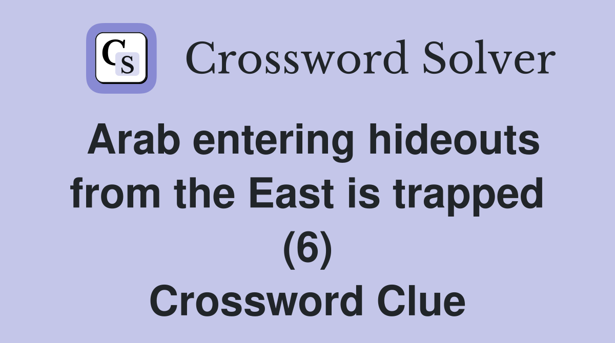Arab entering hideouts from the East is trapped (6) Crossword Clue
