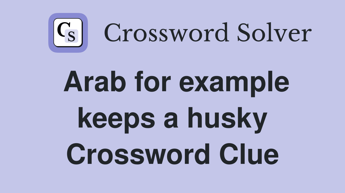 Arab for example keeps a husky Crossword Clue