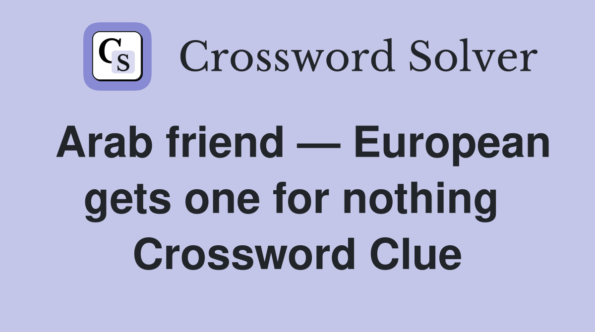 Arab friend — European gets one for nothing  Crossword Clue