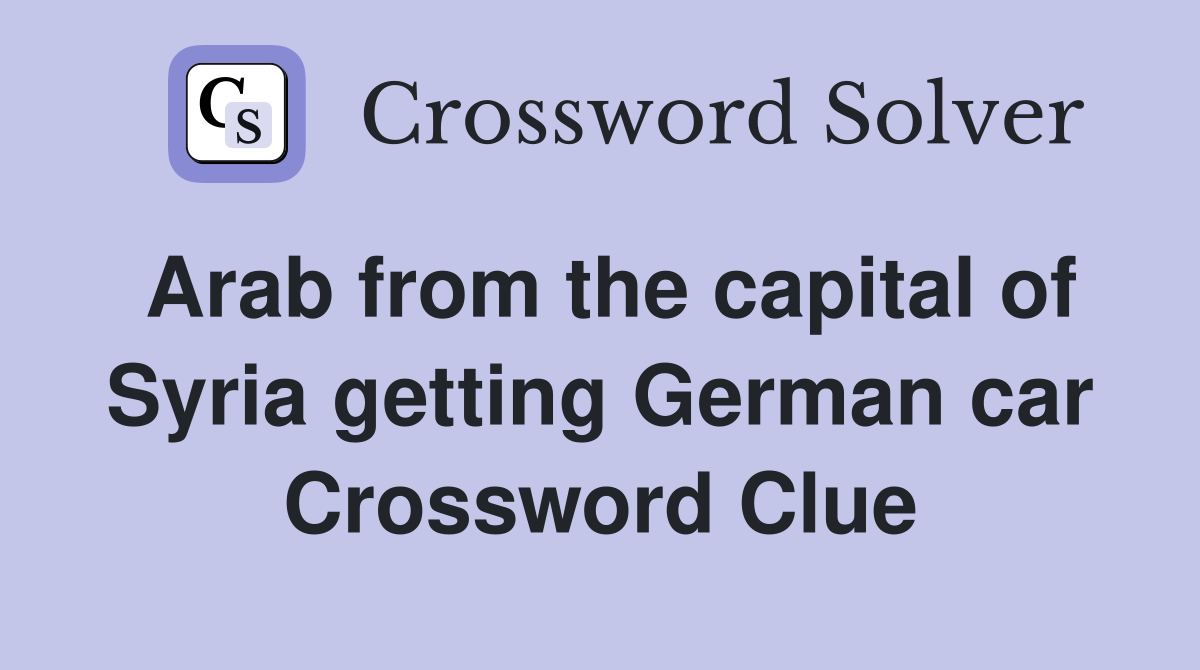 Arab from the capital of Syria getting German car Crossword Clue