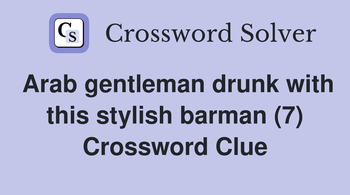 Arab gentleman drunk with this stylish barman (7) Crossword Clue