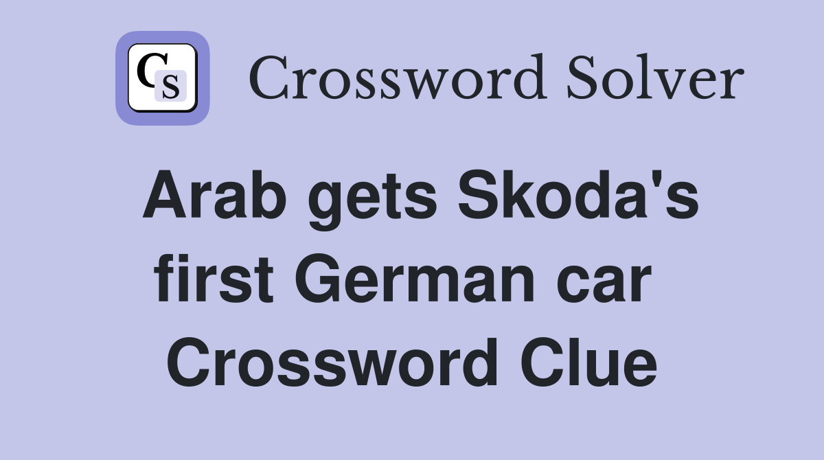 Arab gets Skoda's first German car  Crossword Clue