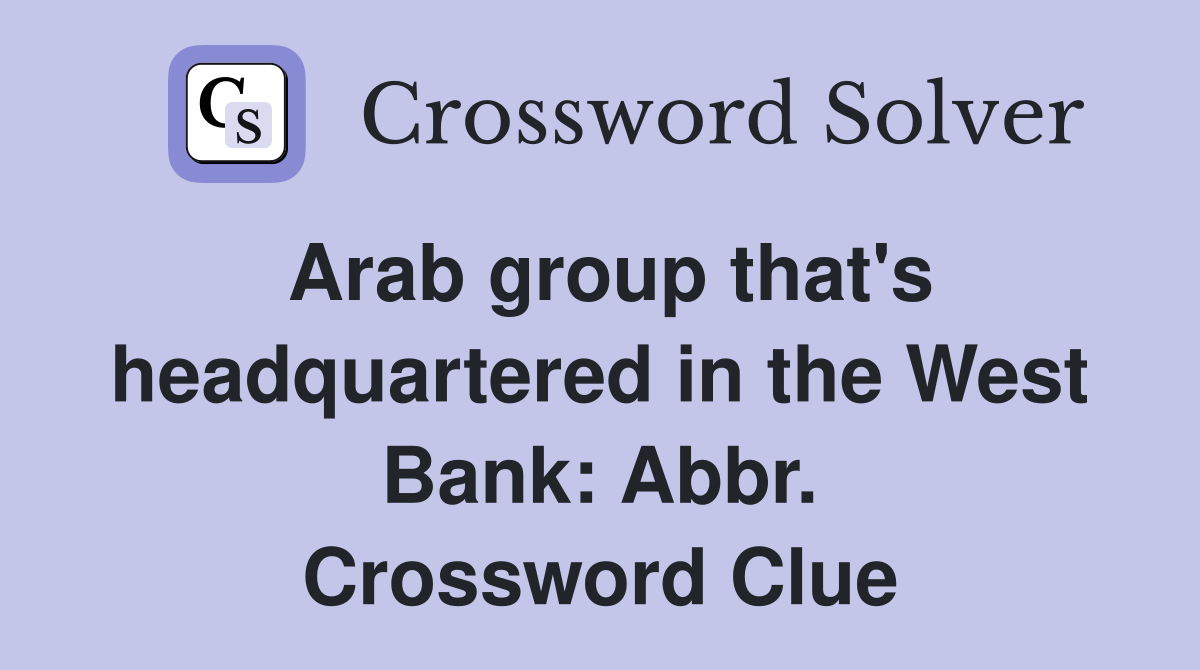 Arab group that's headquartered in the West Bank: Abbr. Crossword Clue