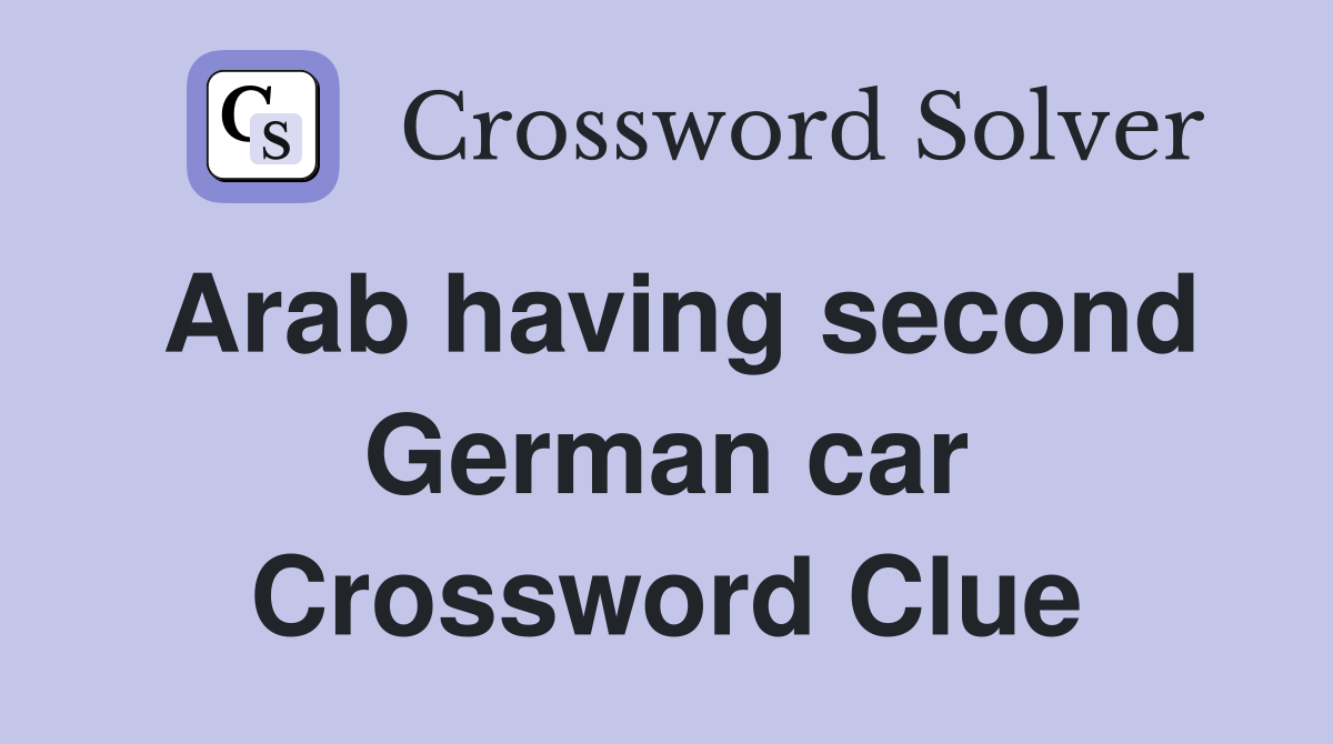 Arab having second German car Crossword Clue