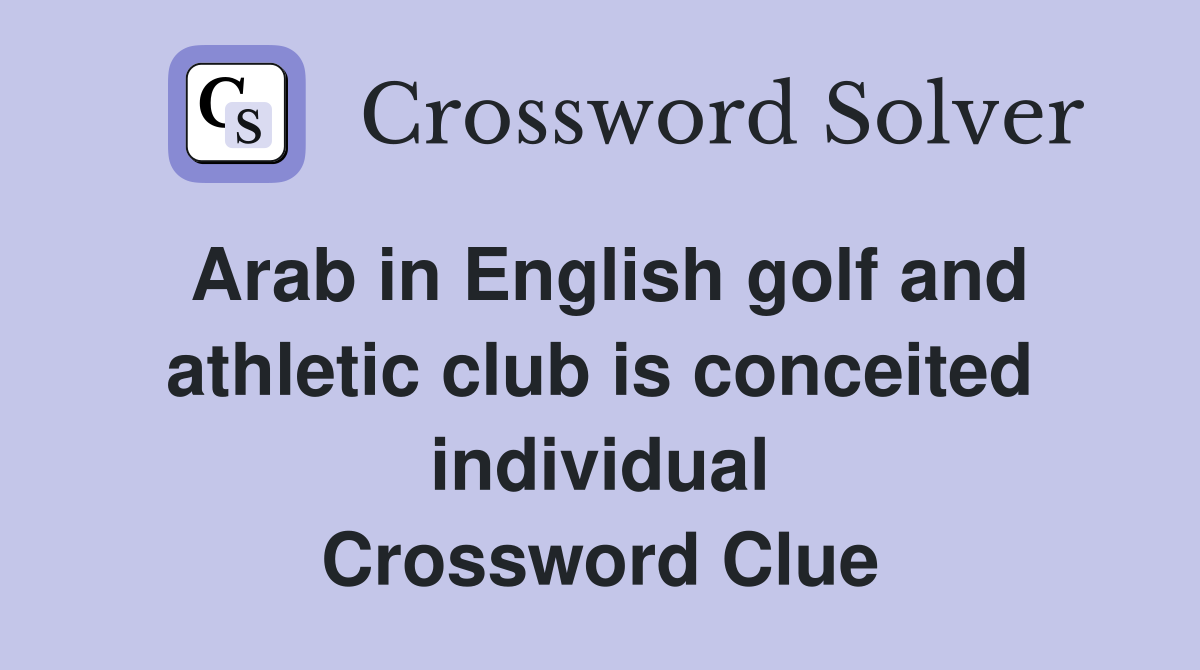 Arab in English golf and athletic club is conceited individual Crossword Clue